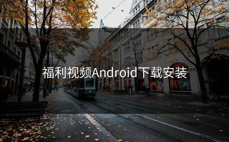 福利视频Android下载安装 福利视频Android下载安装